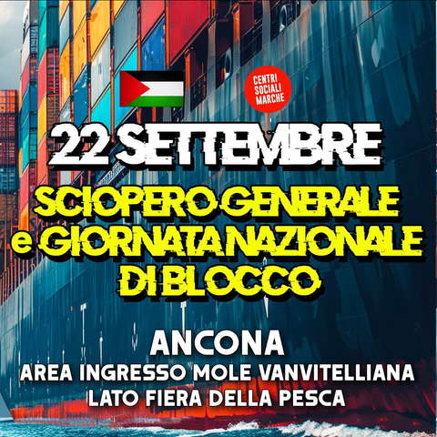 Lunedì 22 settembre
SCIOPERO GENERALE E GIORNATA NAZIONALE DI BLOCCO
ANCONA
Area ingresso Mole Vanvitelliana
Lato fiera della pesca