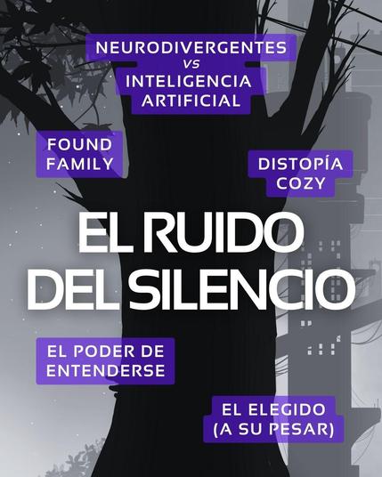 En el centro aparece el título grande "EL RUIDO DEL SILENCIO". Alrededor, en recuadros morados, hay frases: 

- "NEURODIVERGENTES VS INTELIGENCIA ARTIFICIAL"
- "FOUND FAMILY"
- "DISTOPÍA COZY"
- "EL PODER DE ENTENDERSE"
- "EL ELEGIDO (A SU PESAR)"

De fondo hay una ilustración en tonos oscuros y grises de un árbol y edificios.