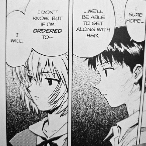 Photograph of two black and white manga panels from Neon Genesis Evangelion. The image shows the shoulders up of a black haired teenage boy on the right and light haired teenage girl on the left. On the right, the black haired teenage boy is saying in speech bubbles which read, from right to left, "I sure hope we'll be able to get along with her." On the left, the light haired girl is saying in speech bubbles which read, from right to left, say, "I don't know. But if I'm ordered to, I will."