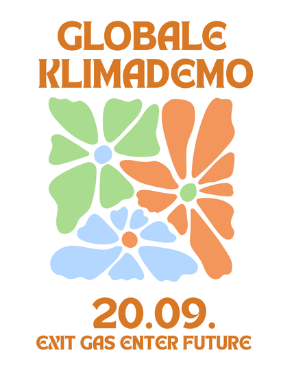 Das Bild ist ein Plakat für eine Klimademonstration.

Oben steht in großen, orangefarbenen Buchstaben der Text: „GLOBALE KLIMADEMO“.
Darunter sind vier stilisierte, bunte Blumen abgebildet:

links oben grün mit einem blauen Zentrum,

rechts oben orange mit einem grünen Zentrum,

links unten blau mit einem orangefarbenen Zentrum,

rechts unten ebenfalls orange mit einem grünen Zentrum.


Unter den Blumen ist in großen orangefarbenen Ziffern das Datum „20.09.“ zu lesen.
Ganz unten folgt in orange der Slogan: „EXIT GAS ENTER FUTURE“.

Die Gestaltung wirkt freundlich, farbenfroh und naturverbunden, was die Botschaft einer globalen Klimademonstration unterstreicht.