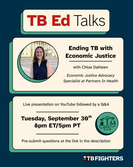 An announcement for TB Ed Talks with an image of the first speaker. "TB Ed Talks. Ending TB with Economic Justice with Chloe Dahleen. Economic Justice Advocacy Specialist at Partners in Health. Live presentation on YouTube followed by a Q&A. Tuesday, September 30th 8pm ET/5pm PT. Pre-submit questions at the link in the description."