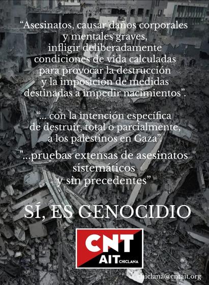 CNT AIT Chiclana CNT AIT Cádiz

#Genocide
#Gaza
#Palestine

Pedimos la solidaridad de toda la clase trabajadora, que nos unamos en denunciar estos crímenes de guerra y contra la humanidad, que pasemos a la acción denunciando y actuando contra todos los estados, empresas y organizaciones cómplices, y contra quiénes se alinean con los genocidas.

¡Fin del Genocidio del pueblo Palestino!
¡Fin de la ocupación de los territorios palestinos!
¡Boicot a Israel!