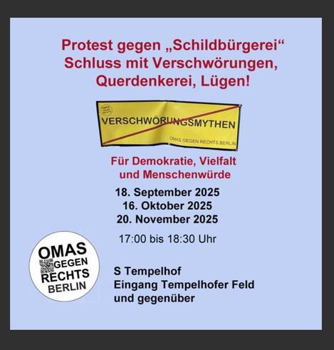 Protest gegen Schildbürgerei, Schluss mit Verschwörungen, Querdenkerei, Lügen!
Für Demokratie, Vielfalt und Menschenwürde 
18. September 2025
16. Oktober 2025
20. November 2025

17.00 - 18.30 Uhr

S- Tempelhof, Eingang Tempelhofer Feld und gegenüber