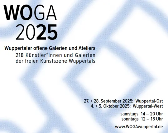 Wuppertaler offene Galerien und Ateliers
218 Künstler*innen und Galerien
der freien Kunstszene Wuppertals
WOGA
2025
27. + 28. September 2025: Wuppertal-Ost
4. + 5. Oktober 2025: Wuppertal-West
samstags 14 – 20 Uhr
sonntags 12 – 18 Uhr
www.WOGAwuppertal.de