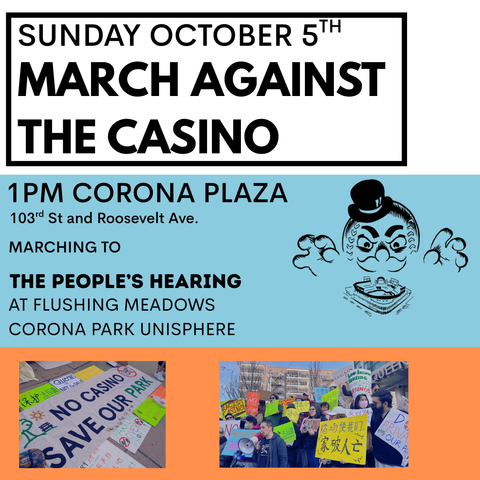 🥁MARCH AGAINST THE CASINO🥁
📆 Sunday, October 5th 
⏰ 1 PM 
📍 Meet at Corona Plaza… 
🌐 March to Flushing Meadows Corona Park Unisphere for THE PEOPLE’S PUBLIC HEARING!