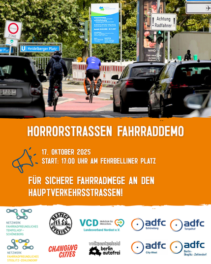 Horrorstraßen Fahrraddemo Komm zur Fahrraddemo! 17. Oktober , 17 Uhr, Fehrbelliner Platz, Berlin. Für sichere Fahrradwege an den Hauptverkehrsstraßen! Logos von mehreren ADFC-Gruppen, Changing Cities und weiteren