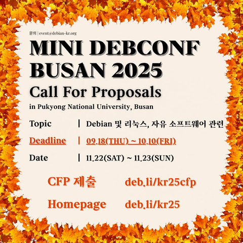 MiniDebConf Busan 2025 | Call For Proposals in Pukyong National University, Busan. Topic: Debian 및 리눅스, 자유 소프트웨어 관련. Deadline: 09.18(THU) ~ 10.10(FRI). Date: 11.22(SAT) ~ 11.23(SUN).