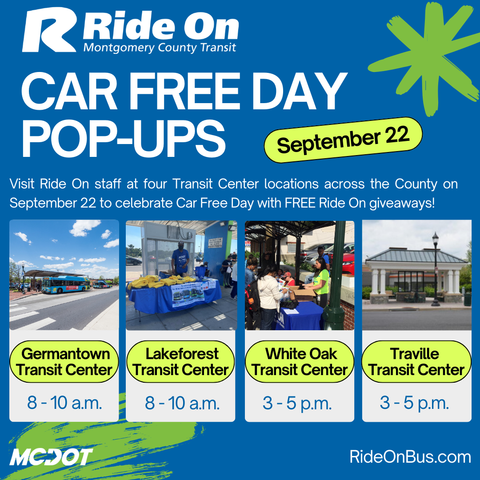 Visit Ride On staff at Germantown (8-10 a.m.), Lakeforest  (8-10 a.m.), White Oak (3-5 p.m.), and Traville (3-5 p.m.) Transit Center locations on Monday, September 22 to celebrate Car Free Day with FREE Ride On giveaways