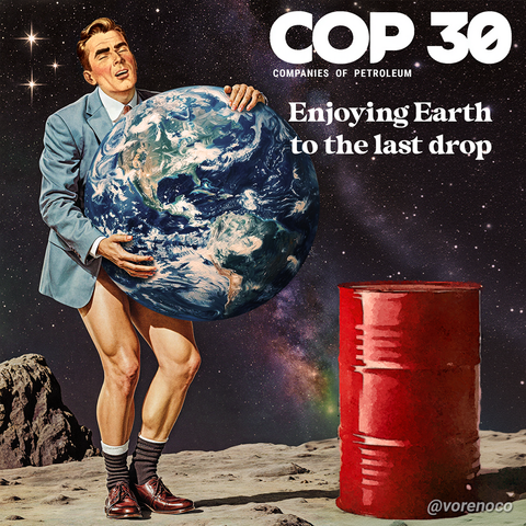 Illustration of a man in corporate attire, without pants, holding the planet Earth close to him. An oil barrel stands nearby. A "COP 30" logo, subtitled "Companies of Petroleum", precedes the phrase "Enjoying Earth to the last drop".