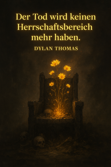 Zitat: "Der Tod wird keinen Herrschaftsbereich mehr haben." – Dylan Thomas
