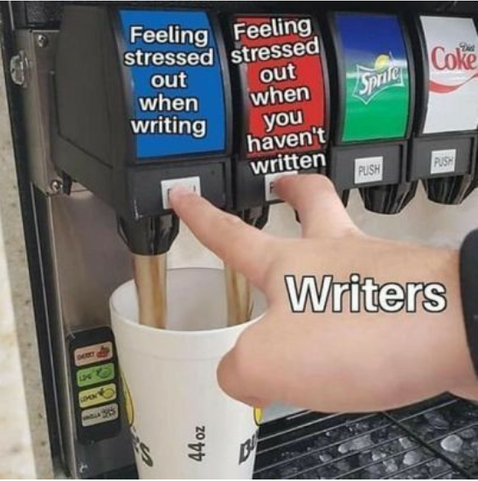 Meme of a soda machine and someone pushing two buttons to flow into one cup at the same time.

First button: Feeling stressed out when writing
Second button: Feeling stressed out when you haven't written
Person pressing: Writers