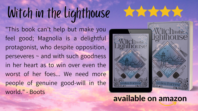 Witch in the Lighthouse by Azalea Forrest. A lavender colored book cover with herbs, broomsticks, potions, chamomile flowers, and a lighthouse at sunset. 5 Stars, available on Amazon. “This book can’t help but make you feel good; Magnolia is a delightful protagonist, who despite opposition, perseveres ~ and with such goodness in her heart as to win over even the worst of her foes… We need more people of genuine good-will in the world.” - Boots