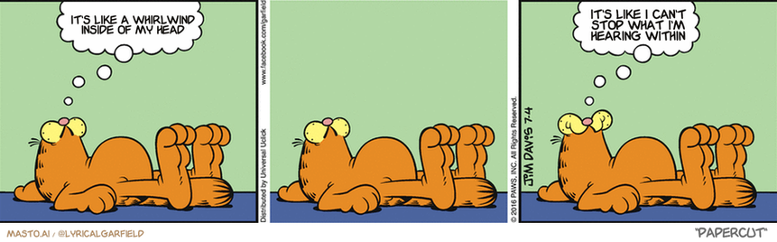 Original Garfield comic from July 4, 2016
Text replaced with lyrics from: Papercut

Transcript:
• It's Like A Whirlwind Inside Of My Head
• It's Like I Can't Stop What I'm Hearing Within



The image is a comic strip featuring three panels, each with a talking orange cat. In the first panel, the orange cat appears to be sleeping on a blue surface. In the second panel, the cat is sitting up and appears to be thinking or daydreaming. In the third panel, the cat is lying down, and the third panel includes a dialogue bubble where the cat speaks with a human thought. The text in the dialogue bubbles reads, "It's like a plunger. I can't believe I'm stuck in here without a way out." This series of panels conveys a humorous and lighthearted message about the cat's situation.