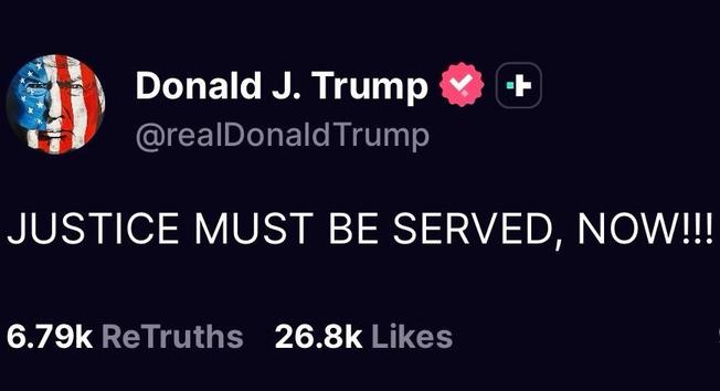Trump tweet reading: JUSTICE MUST BE SERVED, NOW!!!