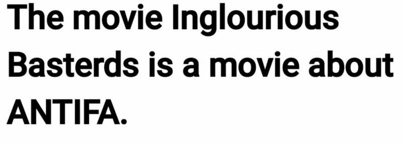 The movie Inglourious Basterds is a movie about
ANTIFA.🖖