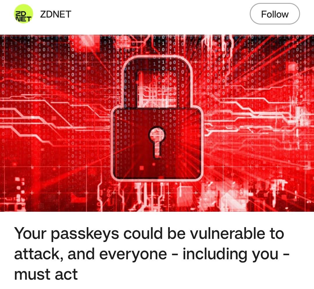 bullshit headline on the news feed from ZDNet... "your passkeys could be vulnerable to attack, and everyone - including you - must act"