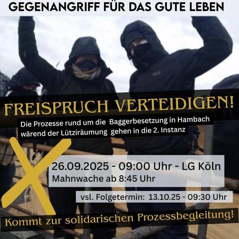 Gegenangriff für das gute Leben

Freispruch verteidigen!

Die Prozesse rund um die Baggerbesetzung in Hambach während der Lütziräumung gehen in die 2. Instanz

26.09.2025 - 9:00 LG Köln
Mahnwache ab 8:45

kommt zur solidarischen Prozessbegleitung