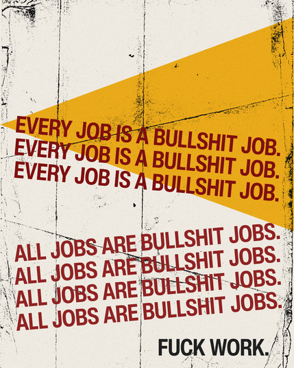 Every job is a bullshit job
All jobs are bullshit jobs