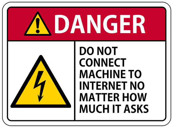 A warning sign headed "Danger".  It says "DO NOT CONNECT MACHINE TO INTERNET NO MATTER HOW MUCH IT ASKS".