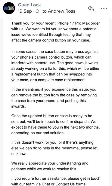 An email from Quad Lock addressing a potential issue with the camera control button on the iPhone 17 Pro Max case. It explains that the case button may interfere with the phone's functionality, mentions plans for a fix, and provides guidance for users experiencing a problem