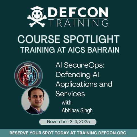 DEFCON
TRAINING
COURSE SPOTLIGHT
TRAINING AT AICS BAHRAIN
Al SecureOps:
 Defending Al
Applications and Services
with Abhinav Singh
RESERVE YOUR SPOT TODAY AT TRAINING.DEFCON.ORG