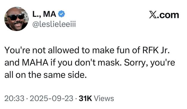 Tweet by @leslieleeiii:  “You're not allowed to make fun of RFK Jr. and MAHA if you don't mask. Sorry, you're all on the same side.”