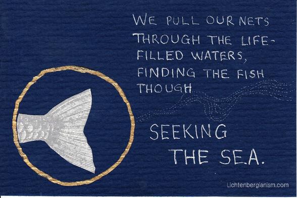 A dark blue background. In the lower left is a golden circle; within it is a vintage drawing of a fish’s tail. White lettering tells us, “We pull our nets through the life-filled waters, finding the fish though seeking the sea.”