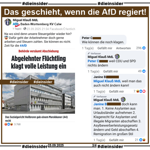 Miguel Klauß, MdL der AfD Baden-Württemberg teilt am 23.09.2025 einen Post mit "Abgelehnter Flüchtling klagt volle Leistung ein." und postet "Na wo sind denn unsere Steuergelder wieder hin? 🤡 Dafür geht der Arbeitnehmer doch gerne arbeiten und Steuern zahlen. Sie können es nicht." dazu.

Aus einem Kommentarstrang mit dem Kommentar von Peter mit "Wie können die noch klagen." zeigen wir die Kommentare 

von Miguel Klauß "weil CDU und SPD nichts ändern.", Janine "weil man das auch nicht ändern kann!" und wieder Miguel Klauß mit "doch kann man. 1. Keine Asylanten aus Urlaubsländer aufnehmen 2. Klagerecht für Asylanten und illegale Migranten abschaffen 3. Asylbewerberleistungsgesetz ändern und Geld abschaffen 4. Remigration im großen Stil."