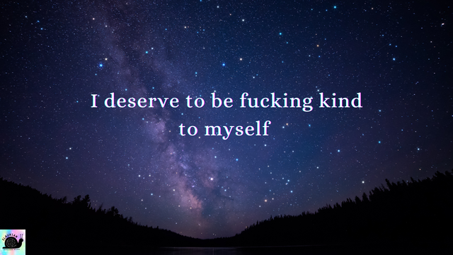 A starry sky background with the silhouette of hills and trees at the bottom. In the sky, in white writing, it says: I deserve to be fucking kind to myself