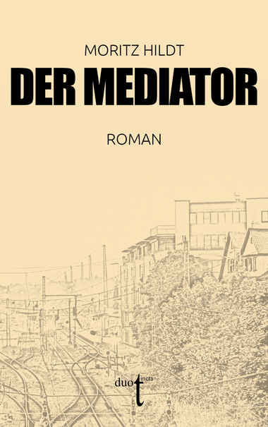 Abbildung der Buchcovers. Eine bleistiftartige Zeichnung, der Hintergrund ist cremefarben gehalten. In der linken Bildhälfte eine Gleislandschaft, in der rechten Vegetation, darüber ragen die Gebäude einer Stadt heraus. Der Himmel ist Monochrom und nimmt fast die obere Hälfte ein, dort steht der Name des Autors Moritz Hildt zentriert, darunter größer und fett der Titel "Der Mediator", darunter klein "Roman". Das Logo des Verlags duotincta befindet sich unten über die Zeichnung gelegt, ebenfalls zentriert. Das E-Book wird als barrierefreie Publikation in den nächsten Wochen erscheinen.