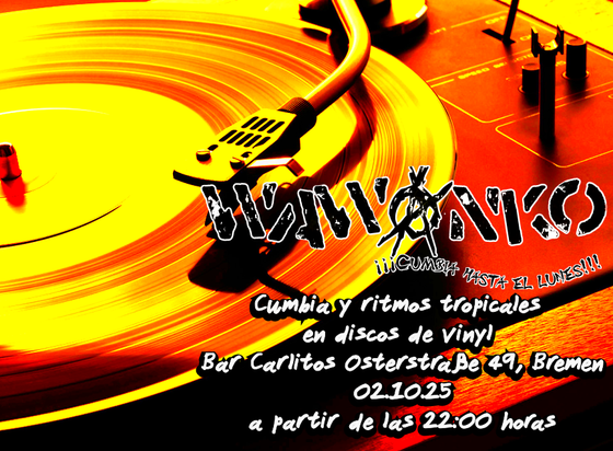 Propaganda de el evento noche de cumbia y otros ritmos tropicales en discos de vinyl, 
en el Bar Carlitos Osterstraße 49, Bremen
jueves 02 de octubre 2025, a partir de las 22:00 horas
-----------------------------------------------------------------
Werbung für eine Nacht voller Cumbia und anderer tropischer Rhythmen auf Vinylplatten, 
in Carlitos Bar Osterstraße 49, Bremen
Donnerstag, 2. Oktober 2025, ab 22:00 Uhr