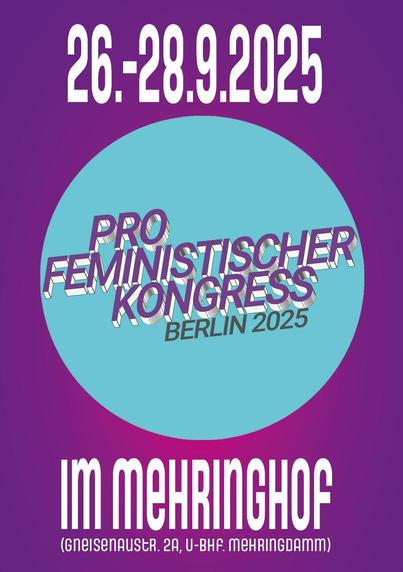 26.-28.9.2025
Profeministischer Kongress Berlin 2025
im Mehringhof, Gneisenaustr. 2a, U-Bhf Mehringdamm