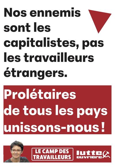 Nos ennemis sont les capitalistes, pas les travailleurs étrangers. Prolétaires de tous les pays, Unissons-nous !