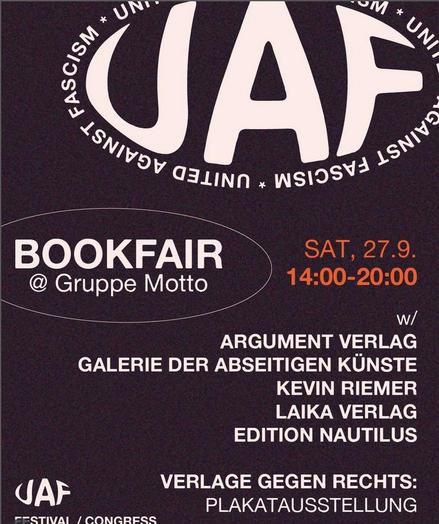 UAF
BOOKFAIR  SAT.27.9.
@ Gruppe Motto 
ARGUMENT VERLAG
GALERIE DER ABSEITIGEN KUNSTE
KEVIN RIEMER
LAIKA VERLAG
EDITION NAUTILUS
JAF VERLAGE GEGEN RECHTS:
PLAKATAUSSTELLUNG
UAF FESTIVAI / CONCRESS

HEUTE von 14 bis 20 Uhr im #gaengeviertel - UAF-Minibuchmesse
😍 Antifabuchmesse!
Mit linken Verlagen und #verlagegegenrechts.
Stöbern und schmökern. Wer kommt? Ich bin da. 🥰
@gruppemotto @argumentverlag @gadak_hh @laikaverlag @edition_nautilus @krs_one_hh @verlagegegenrechts

Samstag, 27.9.
14-20 Uhr

———

Book Fair

Sat., 27.9.
2 - 8 PM

#unitedagainstfascism #festival #congress #diskurs #livemusik #musik #party #hamburg #music #discourse #workshops #antifascist