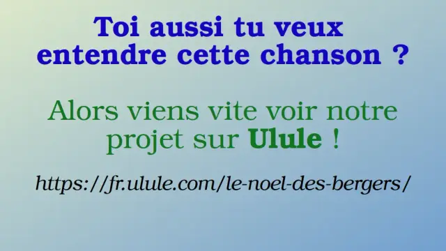 Toi aussi tu veux entendre cette chanson ?
Alors viens vite voir notre projet sur Ulule !
https: //fr.ulule.com/le-noel-des-bergers /