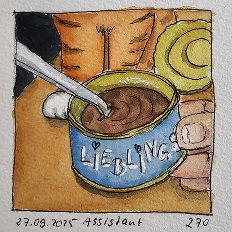 Aquarell: Eine geöffnete Dose Katzenfutter wird von einer rechten Hand gehalten. In der Dose steckt ein Löffel und der Dosendeckel ist nach hinten rechts abgewinkelt. Dahinter zu sehen sind die Vorderbeine einer rotgetigerten Katze. Auf der Dose lesbar steht Lieblings...

Watercolor: An open can of cat food is held by a right hand. There is a spoon in the can and the lid is angled backwards to the right. The front legs of a red tabby cat can be seen behind it. On the can is readable Lieblings... (Favorite)