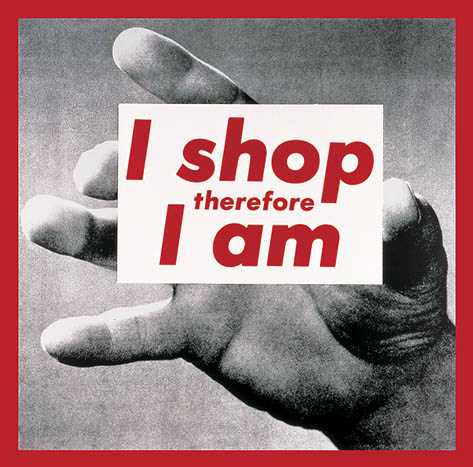 I
shop
therefore
I
am
!
Art by Barbara Kruger