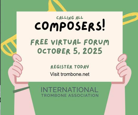 Illustration of forearms and hands holding up a sign that says: "Calling all composers! Free Virtual Forum, October 5, 2025. Register today. Visit trombone.net " There is a hint of a drawing of a trombone in the background.