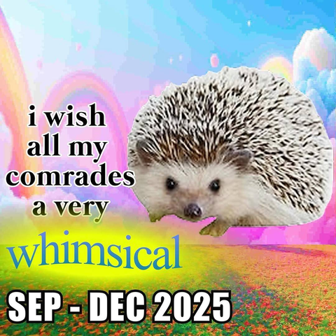 Photo of a porcupine photoshoped over grass a sky and pastel colours. With the text: i wish all my comrades a very whimsical september - december 2025