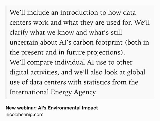 Text Shot: We’ll include an introduction to how data centers work and what they are used for. We’ll clarify what we know and what’s still uncertain about AI’s carbon footprint (both in the present and in future projections).
We’ll compare individual AI use to other digital activities, and we’ll also look at global use of data centers with statistics from the International Energy Agency.