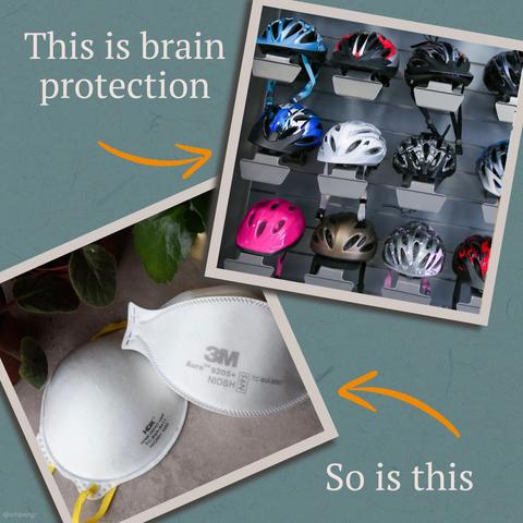 The image features two contrasting safety items. The top section shows a display of various colorful bike helmets, labeled as "brain protection." The bottom section displays white respiratory masks with a label, stating "So is this," suggesting that both items provide essential protection.