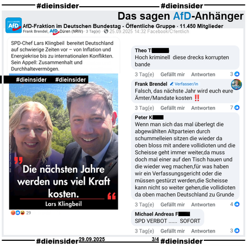 In der öffentlichen Gruppe "AfD-Fraktion im Deutschen Bundestag" teilt Frank Brendel von der AfD Düren in NRW und Bürgermeisterkandidat der AfD in Kreuzau bei der Wahl Mitte September ein Bild von Bärbel Bas und Lars Klingbeil mit dem Zitat von Lars Klingbeil "Die nächsten Jahre werden uns viel Kraft kosten." zum Haushaltsentwurf.

Wir zeigen hier u.a. die Kommenmtare "Hoch kriminell diese drecks korrupten bande.", "Wenn man sich das mal überlegt die abgewählten Altparteien durch schummelleien sitzen die wieder da oben bloss mit andere vollidioten und die Scheisse geht immer weiter,da muss doch mal einer auf den Tisch hauen und die wieder weg machen,für was haben wir ein Verfassungsgericht oder die müssen gestürzt werden,die Scheisse kann nicht so weiter gehen,die vollidioten da oben machen Deutschland zu Grunde.", "SPD VERBOT ... SOFORT." und von Frank Brendel "Falsch, das nächste Jahr wird euch eure Ämter/Mandate kosten!!"