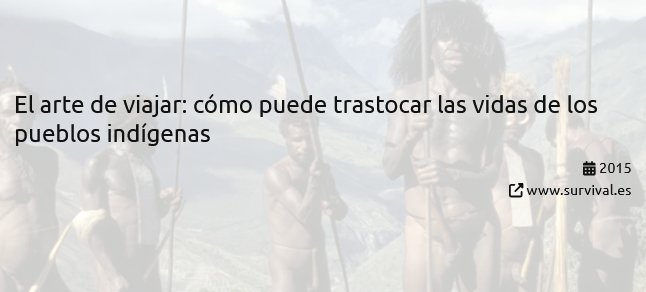 Banner del artículo "El arte de viajar: cómo puede trastocar las vidas de los pueblos indígenas" publicado en 2015 por www.survival.es