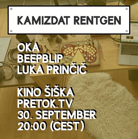The image features a promotional poster for an event titled "KAMIZDAT RENTGEN." The background shows a desk with various items, including a board game, a laptop, and some cables. The text is prominently displayed in white with a black outline, making it stand out against the sepia-toned background. The names "OKA," "BEEPBLIP," and "LUKA PRINČIĆ" are listed, suggesting they are performers or contributors to the event. Additional text indicates the event will take place at "KINO ŠIŠKA" and will be streamed on "PRETOK.TV" on "30. SEPTEMBER" at "20:00 (CEST)." The overall design is simple and modern, with a focus on the event details.