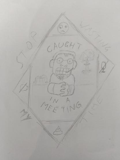 stylized pencil sketch of a male/bearded figure with a pained expression, an explosion going on behind him, dead plants in a corner. he wears a headset, glasses and a watch, hands are clasped. Below him is some poop emoji, a delirious emoji above, symbols for muted mic and turned off video to the sides. The words "Caught in a meeting" surround him, the words "Stop wasting my time" surround the box he is in