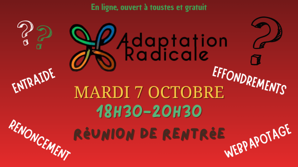 Mardi 7 Octobre
18h30-20h30
Réunion de rentrée
Entraide
Renoncement
Effondrements 
Webpapotage
