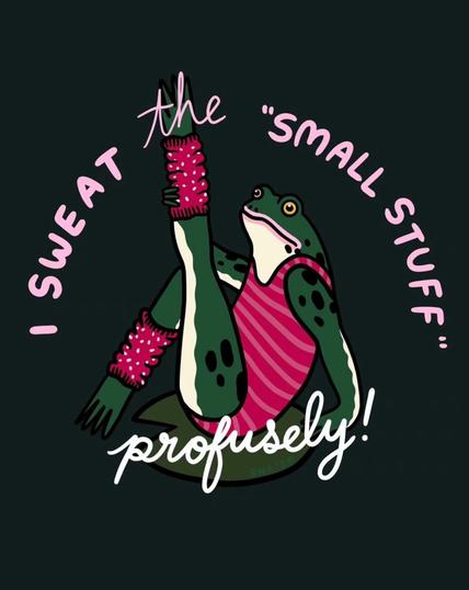 Cartoon frog wearing a striped pink leotard and legwarmers, holding one leg high in a workout pose. Text reads: “I sweat the small stuff profusely!” Joke plays on 80s aerobics fashion and the idea of frogs working out.