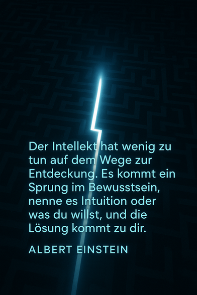 Zitat: „Der Intellekt hat wenig zu tun auf dem Wege zur Entdeckung. Es kommt ein Sprung im Bewusstsein, nenne es Intuition oder was du willst, und die Lösung kommt zu dir.“
— Albert Einstein