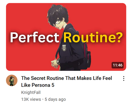 Screenshot of a YouTube video posted by KnightFall with a title that reads "The Secret Routine That Makes Life Feel Like Persona 5". The thumbnail is an image of Joker from Persona 5 against a red background. He's wearing a school outfit and looking towards the viewer with the text "Perfect Routine?" overlayed in white and yellow text. The video has 13k views and was posted 5 days ago.