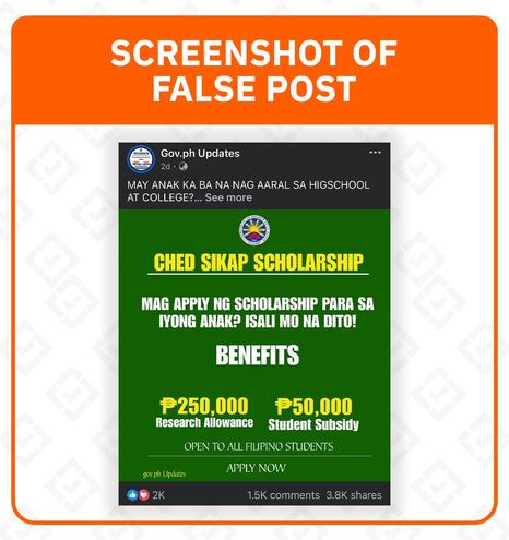 <p><strong>Claim</strong>: The Commission on Higher Education (CHED) posted an online link inviting high school and college students to apply for a scholarship for its Staff and Instructors’ Knowledge Advancement Program (SIKAP).</p>



<h5 class="wp-block-heading" id="h-rating-false"><strong>Rating: FALSE</strong></h5>



<p><strong>Why we fact-checked this: </strong>The Facebook post bearing the claim was uploaded on September 22 and has garnered over 2,000 reactions, 1,500 comments, and 3,800 shares as of writing. The page that posted the claim, &#8220;Gov.ph Updates,&#8221; has over 51,000 followers and has consistently posted more than 20 similar claims since its earliest post on September 14.</p>



<p>The caption of the post reads, “<em>May anak ka ba na nag aaral sa high school at college? Ipa scholar mo na dito</em>.&#8221;</p>



<p>(Do you have a child studying in high school and college? Have them apply for this program as a scholar.)</p>



<p>Its accompanying graphic states that the program is open to all Filipino students and claims that scholars will receive a P250,000 research allowance and a P50,000 student subsidy. </p>



<p>The post also includes alleged links to the online application form and list of requirements.</p>



<p>Parents and students, seeking to apply, have been posting their personal information in the comment section. Other Facebook pages, including &#8220;PH News Today,&#8221; which has nearly one million followers, have been sharing and p